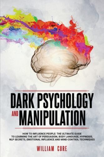 Dark Psychology and Manipulation : How to Influence People: the ...