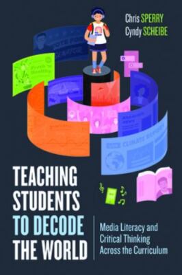 Teaching Students to Decode the World : Media Literacy and Critical Thinking...