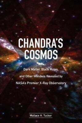 Chandra's Cosmos: Dark Matter, Black Holes, and Other Wonders Revealed by NAS...
