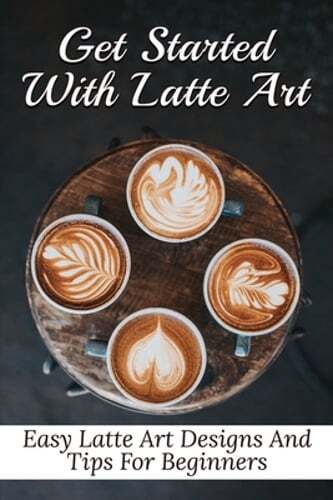 Get Started With Latte Art: Easy Latte Art Designs And