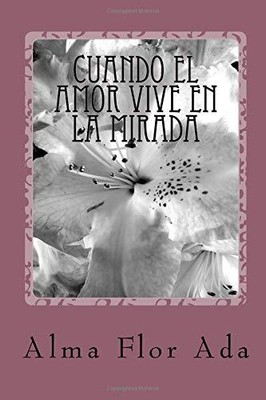 CUANDO EL AMOR VIVE EN LA MIRADA: POEMAS (SPANISH EDITION) By Alma Flor Ada NEW