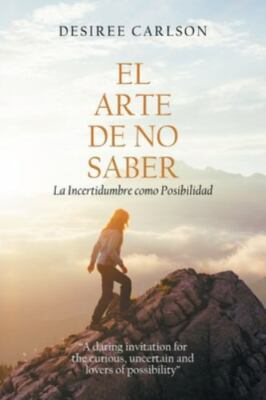 El Arte De No Saber : La Incertidumbre Como Posibilidad, Paperback by Carlson...