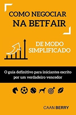 COMO NEGOCIAR NA BETFAIR DE MODO SIMPLIFICADO: O GUIA By Caan Berry *BRAND NEW*