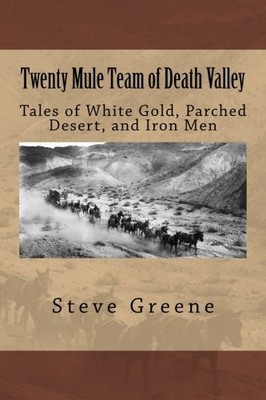 TWENTY MULE TEAM OF DEATH VALLEY: TALES OF WHITE GOLD, By Steve Greene BRAND NEW