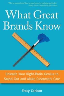 What Great Brands Know: Unleash Your Right-Brain Genius to Stand Out and Make