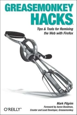 Greasemonkey Hacks: Tips & Tools for Remixing the Web with Firefox by Pilgrim