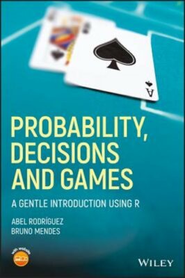 Probability, Decisions and Games: A Gentle Introduction using R by Rodríguez