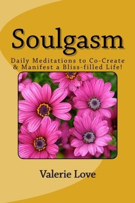 SOULGASM: DAILY MEDITATIONS TO CO-CREATE & MANIFEST A By Valerie Love BRAND NEW