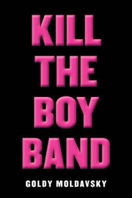 Kill the Boy Band - Hardcover By Moldavsky, Goldy - GOOD