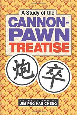 A STUDY OF THE CANNON-PAWN TREATISE: ORIGINAL AUTHOR: CHEN By Jim Hau Cheng Png