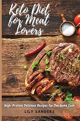 Keto Diet for Meat Lovers: High-Protein Delicious Recipes for The Home Cook, Lil