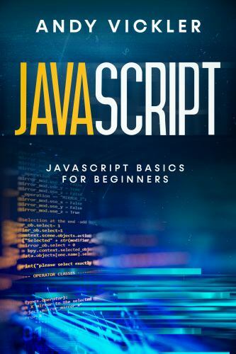 Javascript : Javascript Basics for Beginners by Andy Vickler (2021 ...