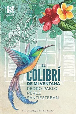 EL COLIBRI DE MI VENTANA (SPANISH EDITION) By Perez Pedro Pablo Santiesteban NEW