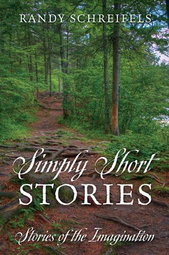 Simply Short Stories : Stories of the Imagination by Randy Schreifels ...