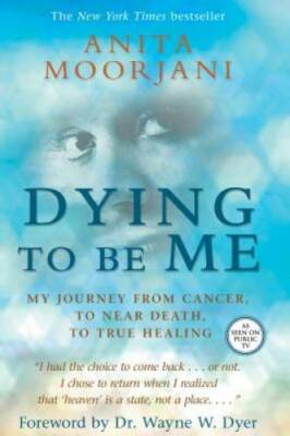 Dying To Be Me: My Journey from Cancer, to Near Death, to True Healing - GOOD