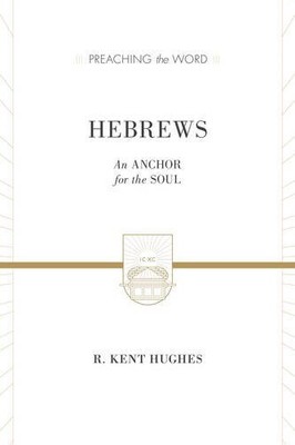 HEBREWS (2 VOLUMES IN 1 / ESV EDITION): AN ANCHOR FOR THE By R. Kent Hughes NEW