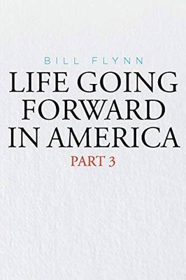 Life Going Forward in America: Part 3 - Paperback By Flynn, Bill - GOOD