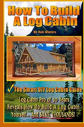 HOW TO BUILD A LOG CABIN: THE SMART DIY LOG