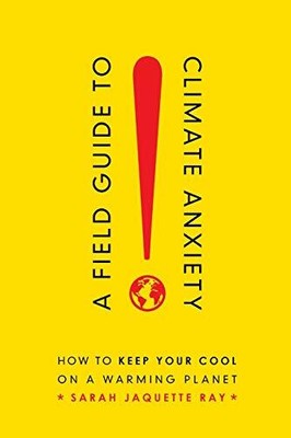 A Field Guide to Climate Anxiety How to Keep Your Cool on a Warming Planet
