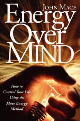 Energy Over Mind: How to Control Your Life Using the Mace Energy Method, Mace, J