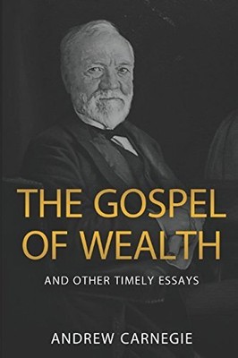 THE GOSPEL OF WEALTH AND OTHER TIMELY ESSAYS By Andrew Carnegie **BRAND NEW**