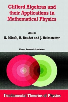 Clifford Algebras and Their Applications in Mathematical Physics by A Micali