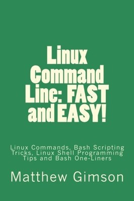 LINUX COMMAND LINE: FAST AND EASY!: LINUX COMMANDS, BASH By Matthew Gimson *NEW*