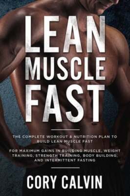 Muscle Building: Lean Muscle Fast - The Complete Workout & Nutritional Plan To
