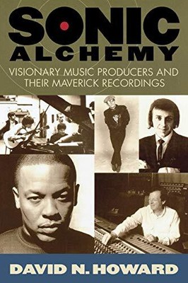 SONIC ALCHEMY: VISIONARY MUSIC PRODUCERS AND THEIR By David N. Howard BRAND NEW