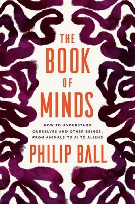 The Book of Minds: How to Understand Ourselves and Other Beings, from Animals...