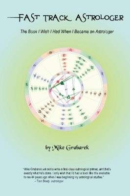 FAST TRACK ASTROLOGER: THE BOOK I WISH I HAD WHEN I BECAME By Mike Grabarek NEW