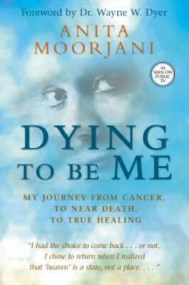 Dying To Be Me: My Journey from Cancer, to Near Death, to True Healing - GOOD