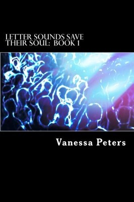 LETTER SOUNDS SAVE THEIR SOUL: BOOK 1 (VOLUME 1) By Vanessa Peters **BRAND NEW**