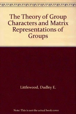THE THEORY OF GROUP CHARACTERS AND MATRIX REPRESENTATIONS By Littlewood D *VG+*