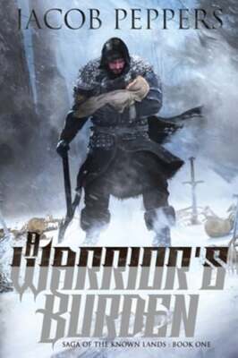A Warrior's Burden: Book One of Saga of the Known Lands by Jacob Peppers: New