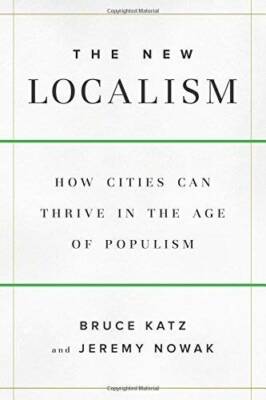 The New Localism: How Cities Can Thrive in the Age of Populism - GOOD