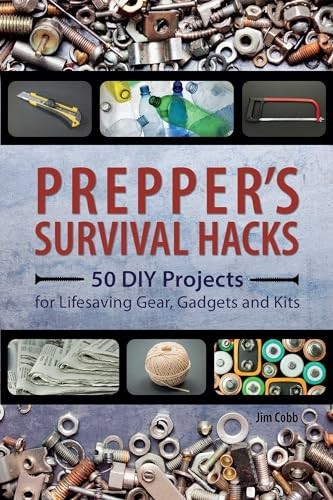 Prepper's Survival Hacks: 50 DIY Projects for Lifesaving Gear, Gadgets