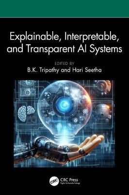 Explainable, Interpretable, and Transparent AI Systems by B. K. Tripathy