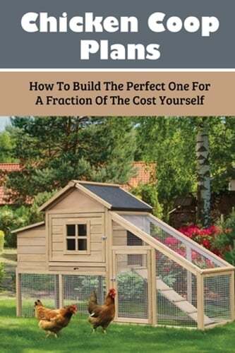 Chicken Coop Plans: How To Build The Perfect One For