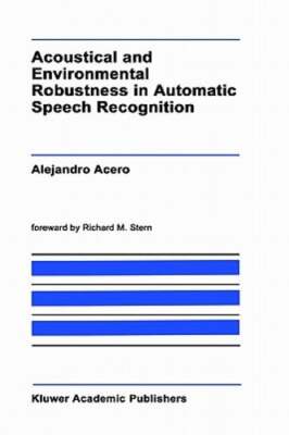 Acoustical and Environmental Robustness in Automatic Speech Recognition by Acero