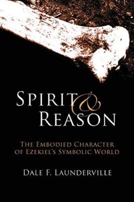 Spirit and Reason: The Embodied Character of Ezekiels Symbolic