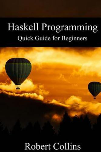 Haskell Programming : Quick Guide for Beginners by Robert Collins (2016 ...