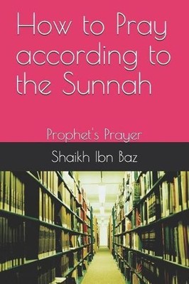 Shaikh Ibn Baz How to Pray According to the Sunnah (Tapa blanda)