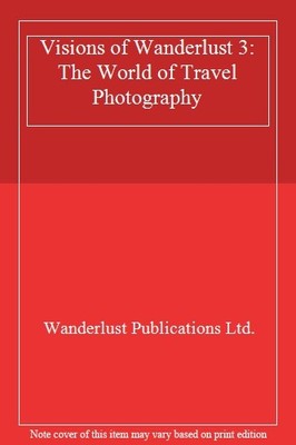 Visions of Wanderlust 3: The World of Travel Photography,Wanderl