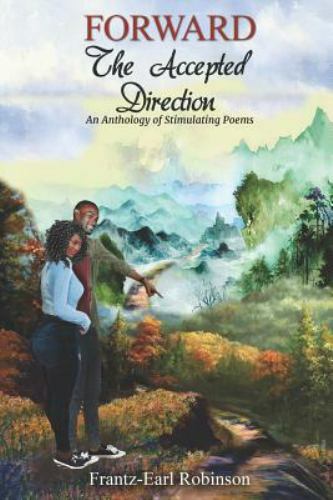 Forward, the Accepted Direction : An Anthology of Stimulating Poems by ...