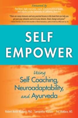 Self Empower: Using Self-Coaching, Neuroadaptability, and Ayurveda by Wallace