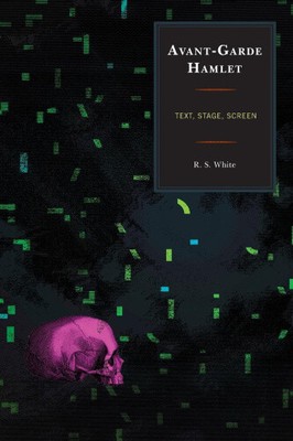 Avant-Garde Hamlet: Text, Stage, Screen (The Fairleigh Dickinson University