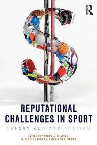 Reputational Challenges In Sport: Theory And Application By Andrew C. Billings