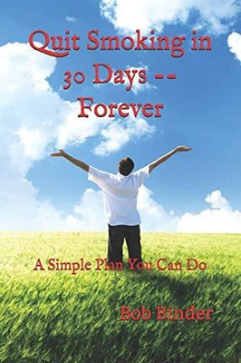 QUIT SMOKING IN 30 DAYS -- FOREVER: A SIMPLE PLAN YOU CAN By Bob Binder **NEW**