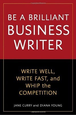 BE A BRILLIANT BUSINESS WRITER: WRITE WELL, WRITE FAST, By Jane Curry & Diana
